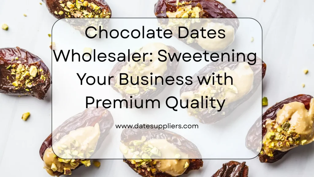 Chocolate Dates Wholesaler